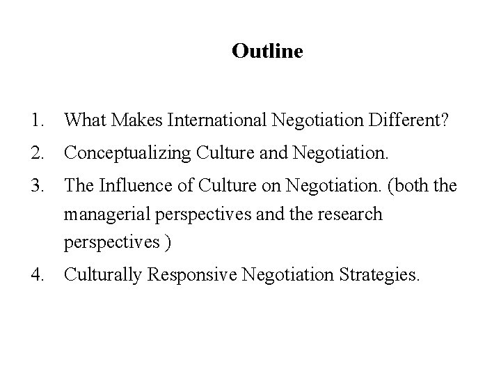 Outline 1. What Makes International Negotiation Different? 2. Conceptualizing Culture and Negotiation. 3. The