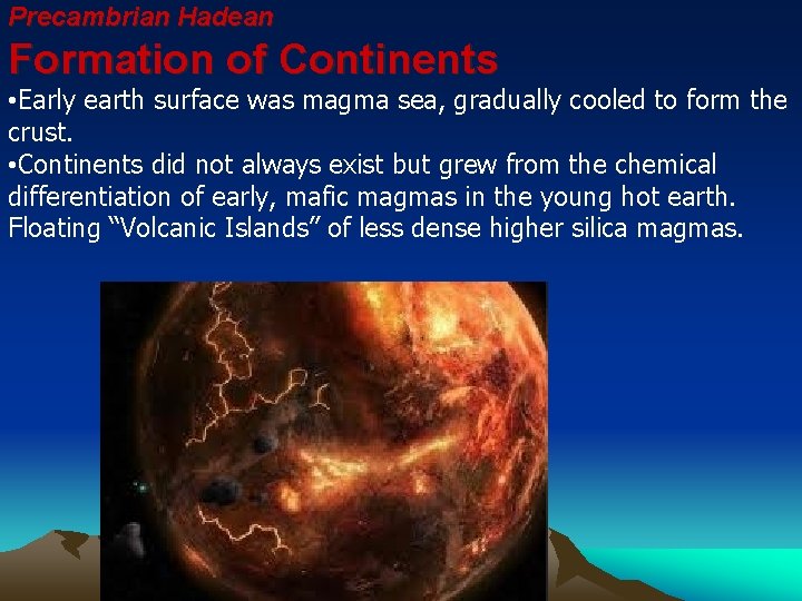 Precambrian Hadean Formation of Continents • Early earth surface was magma sea, gradually cooled