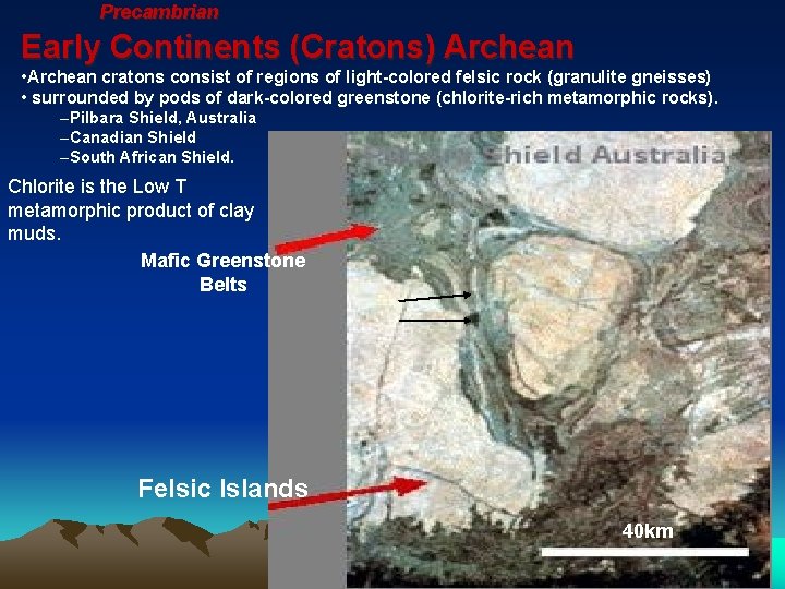 Precambrian Early Continents (Cratons) Archean • Archean cratons consist of regions of light-colored felsic