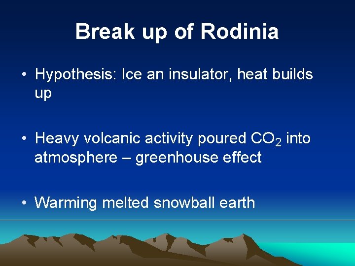 Break up of Rodinia • Hypothesis: Ice an insulator, heat builds up • Heavy