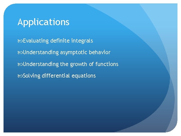 Applications Evaluating definite integrals Understanding asymptotic behavior Understanding the growth of functions Solving differential
