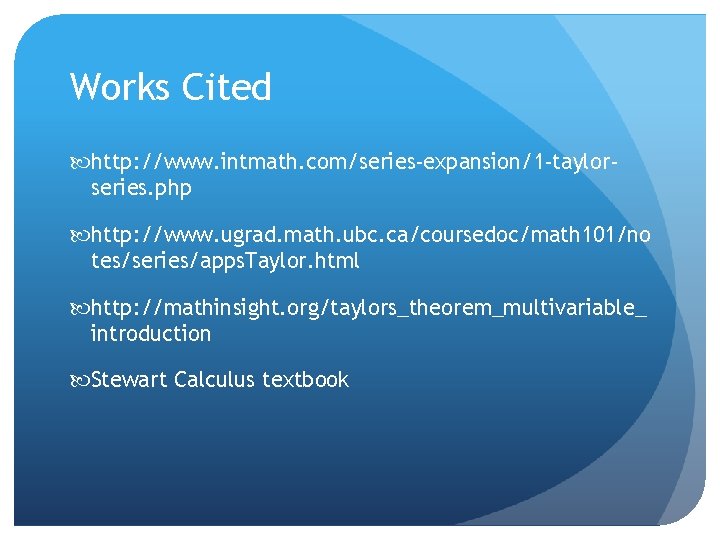 Works Cited http: //www. intmath. com/series-expansion/1 -taylorseries. php http: //www. ugrad. math. ubc. ca/coursedoc/math