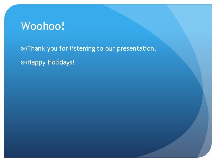 Woohoo! Thank you for listening to our presentation. Happy Holidays! 