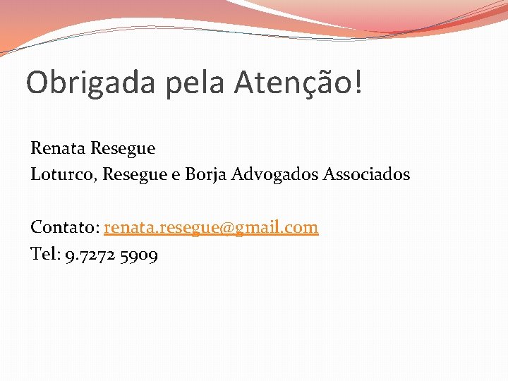 Obrigada pela Atenção! Renata Resegue Loturco, Resegue e Borja Advogados Associados Contato: renata. resegue@gmail.