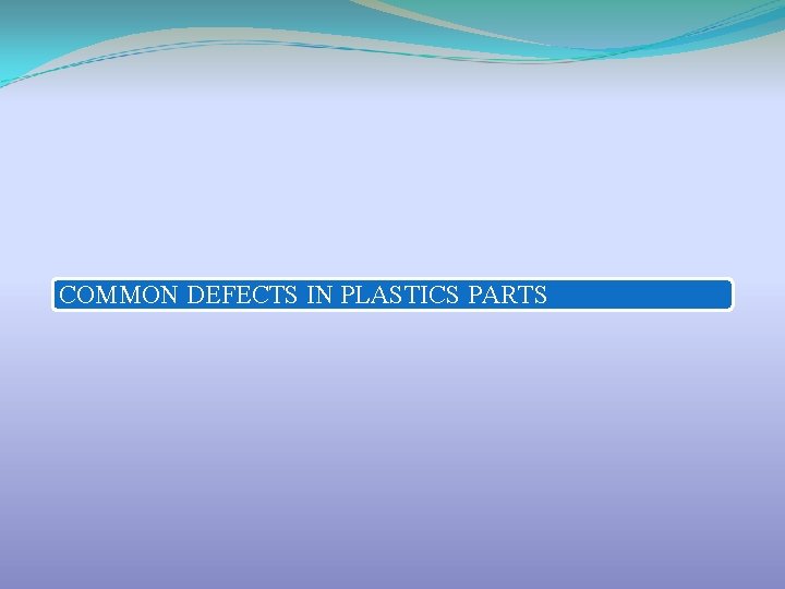 COMMON DEFECTS IN PLASTICS PARTS 