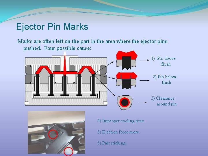 Ejector Pin Marks are often left on the part in the area where the