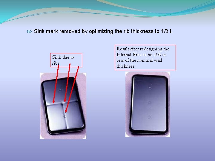  Sink mark removed by optimizing the rib thickness to 1/3 t. Sink due