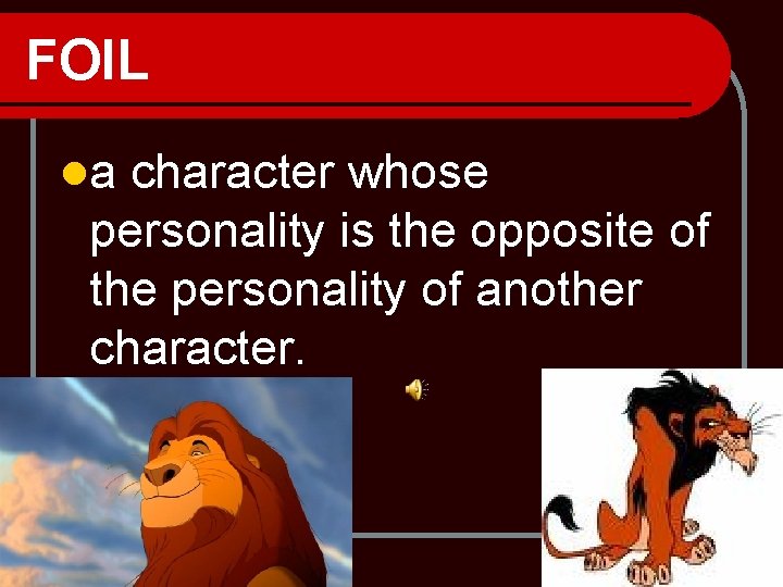 FOIL la character whose personality is the opposite of the personality of another character.