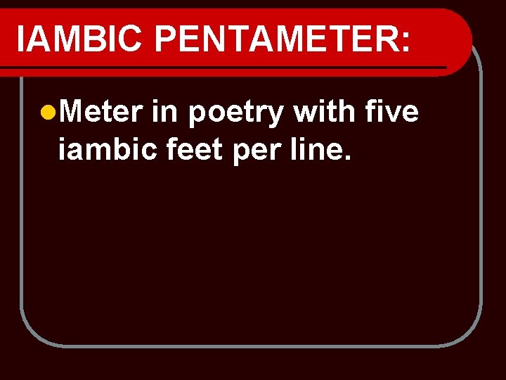 IAMBIC PENTAMETER: l. Meter in poetry with five iambic feet per line. 