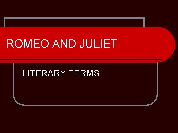 ROMEO AND JULIET LITERARY TERMS 