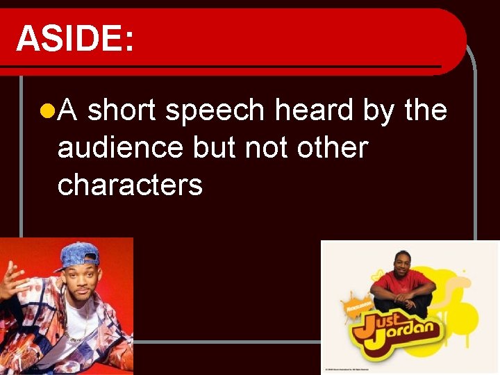 ASIDE: l. A short speech heard by the audience but not other characters 