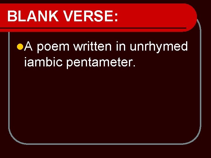 BLANK VERSE: l. A poem written in unrhymed iambic pentameter. 