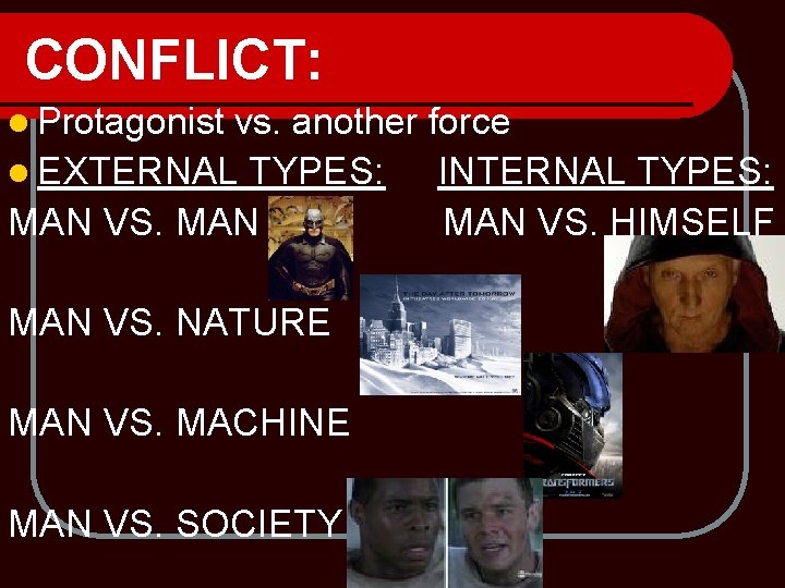 CONFLICT: l Protagonist vs. another force l EXTERNAL TYPES: INTERNAL TYPES: MAN VS. HIMSELF