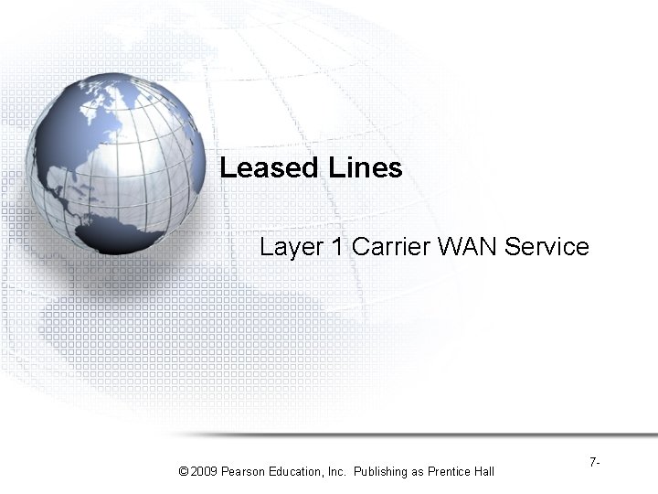 Leased Lines Layer 1 Carrier WAN Service © 2009 Pearson Education, Inc. Publishing as