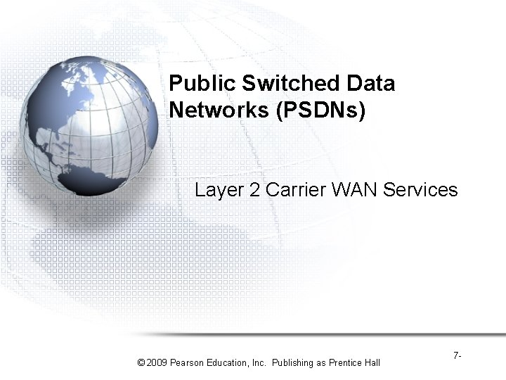 Public Switched Data Networks (PSDNs) Layer 2 Carrier WAN Services © 2009 Pearson Education,