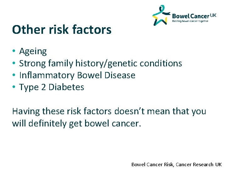 Other risk factors • • Ageing Strong family history/genetic conditions Inflammatory Bowel Disease Type