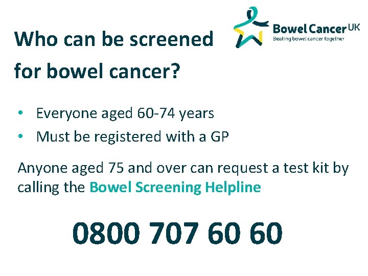 Who can be screened for bowel cancer? • Everyone aged 60 -74 years •