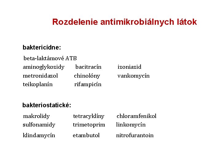 Rozdelenie antimikrobiálnych látok baktericídne: beta-laktámové ATB aminoglykozidy bacitracín metronidazol chinolóny teikoplanín rifampicín izoniazid vankomycín