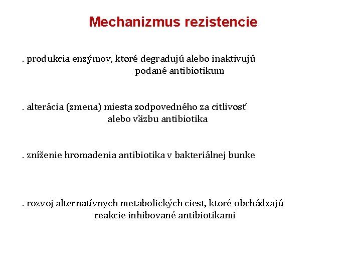 Mechanizmus rezistencie. produkcia enzýmov, ktoré degradujú alebo inaktivujú podané antibiotikum. alterácia (zmena) miesta zodpovedného