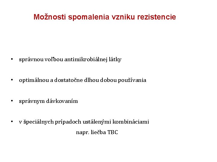 Možnosti spomalenia vzniku rezistencie • správnou voľbou antimikrobiálnej látky • optimálnou a dostatočne dlhou