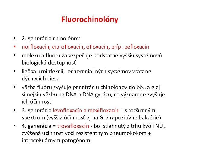 Fluorochinolóny • 2. generácia chinolónov • norfloxacín, ciprofloxacín, príp. pefloxacín • molekula fluóru zabezpečuje