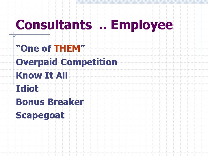Consultants. . Employee “One of THEM” Overpaid Competition Know It All Idiot Bonus Breaker