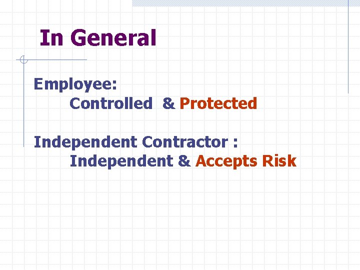 In General Employee: Controlled & Protected Independent Contractor : Independent & Accepts Risk 