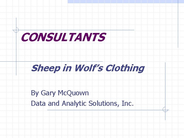 CONSULTANTS Sheep in Wolf’s Clothing By Gary Mc. Quown Data and Analytic Solutions, Inc.