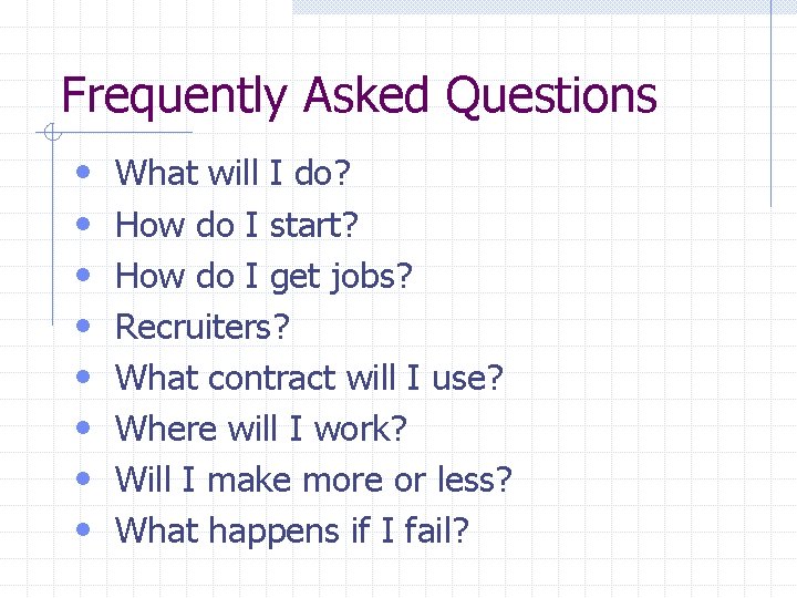 Frequently Asked Questions • • What will I do? How do I start? How