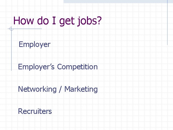 How do I get jobs? Employer’s Competition Networking / Marketing Recruiters 