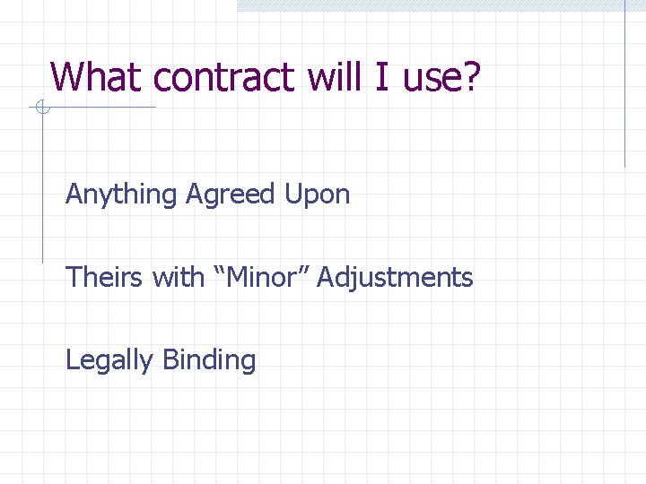 What contract will I use? Anything Agreed Upon Theirs with “Minor” Adjustments Legally Binding