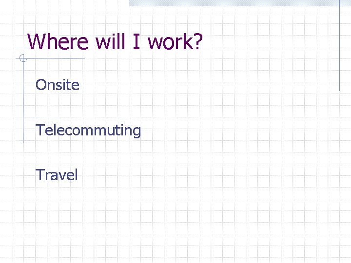 Where will I work? Onsite Telecommuting Travel 