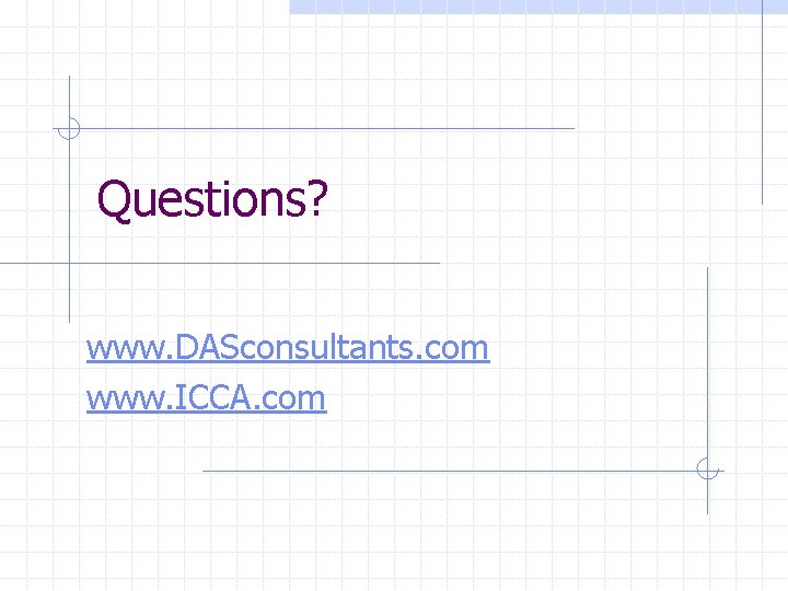Questions? www. DASconsultants. com www. ICCA. com 