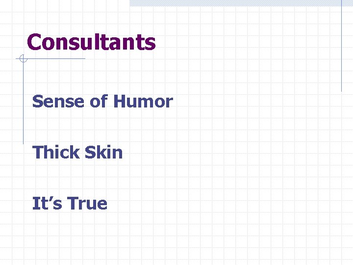 Consultants Sense of Humor Thick Skin It’s True 