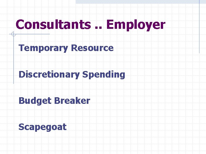 Consultants. . Employer Temporary Resource Discretionary Spending Budget Breaker Scapegoat 