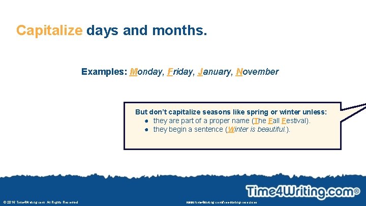 Capitalize days and months. Examples: Monday, Friday, January, November But don’t capitalize seasons like