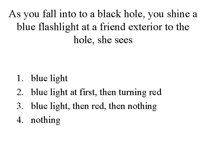 As you fall into to a black hole, you shine a blue flashlight at