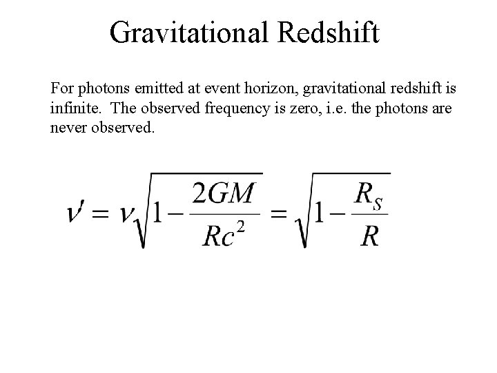 Gravitational Redshift For photons emitted at event horizon, gravitational redshift is infinite. The observed