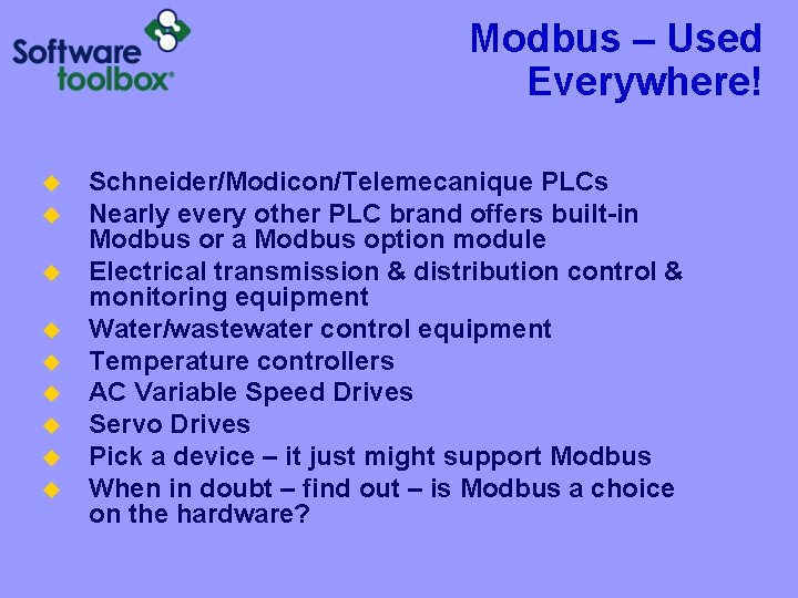 Modbus – Used Everywhere! u u u u u Schneider/Modicon/Telemecanique PLCs Nearly every other Modbus – Used Everywhere! u u u u u Schneider/Modicon/Telemecanique PLCs Nearly every other