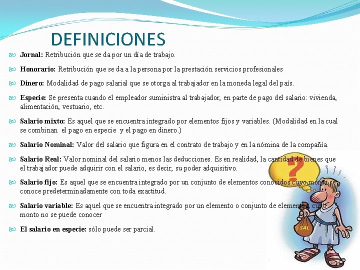 DEFINICIONES Jornal: Retribución que se da por un día de trabajo. Honorario: Retribución que