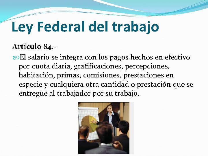 Ley Federal del trabajo Artículo 84. El salario se integra con los pagos hechos