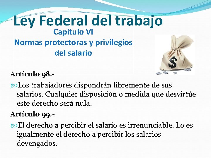 Ley Federal del trabajo Capitulo VI Normas protectoras y privilegios del salario Artículo 98.