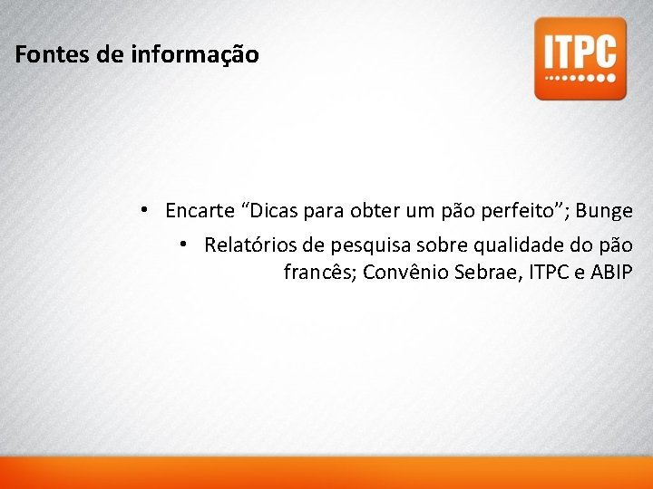 Fontes de informação • Encarte “Dicas para obter um pão perfeito”; Bunge • Relatórios