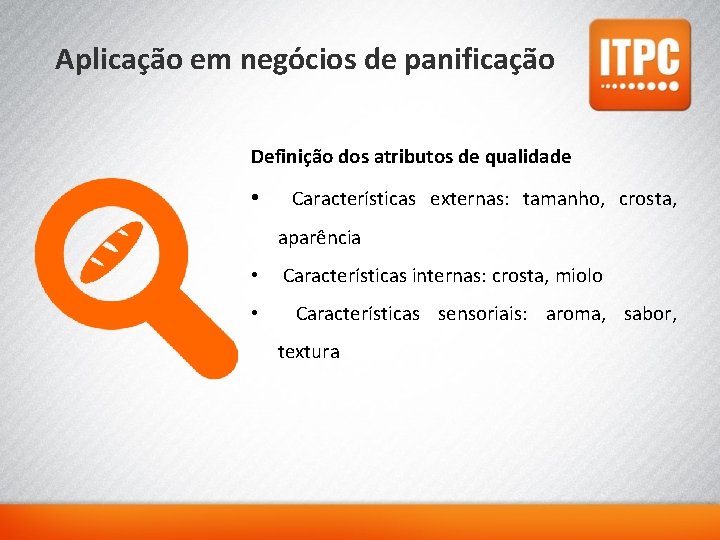 Aplicação em negócios de panificação Definição dos atributos de qualidade • Características externas: tamanho,