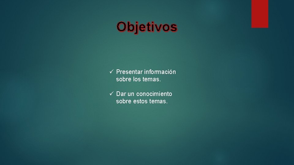 Objetivos ü Presentar información sobre los temas. ü Dar un conocimiento sobre estos temas.