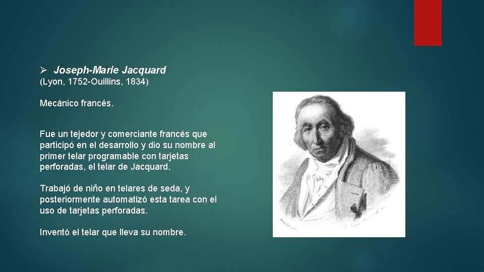 Ø Joseph-Marie Jacquard (Lyon, 1752 -Ouillins, 1834) Mecánico francés. Fue un tejedor y comerciante