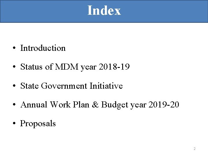 Index • Introduction • Status of MDM year 2018 -19 • State Government Initiative
