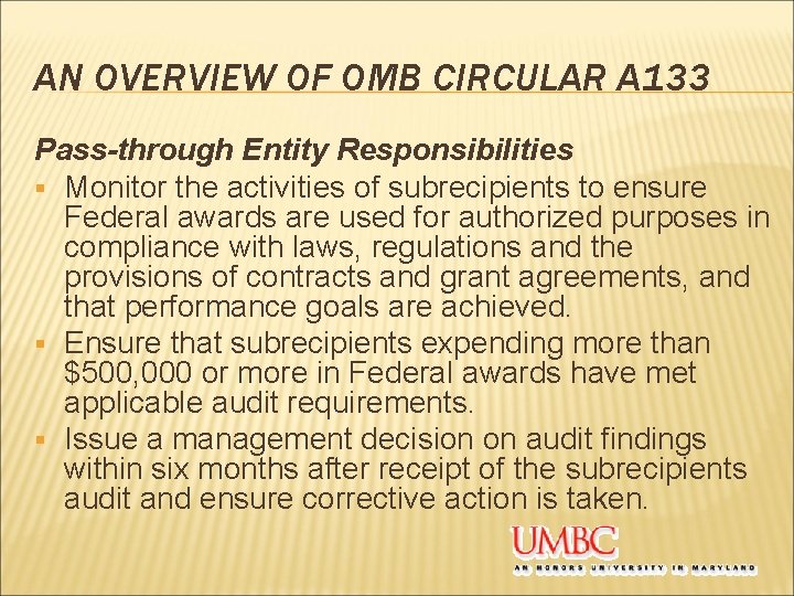 AN OVERVIEW OF OMB CIRCULAR A 133 Pass-through Entity Responsibilities § Monitor the activities