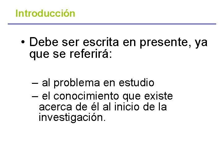 Introducción • Debe ser escrita en presente, ya que se referirá: – al problema