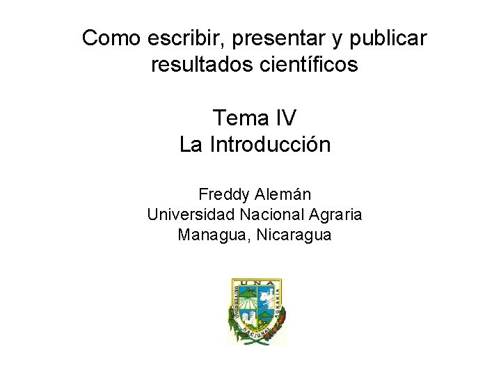 Como escribir, presentar y publicar resultados científicos Tema IV La Introducción Freddy Alemán Universidad